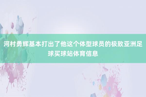 河村勇辉基本打出了他这个体型球员的极致亚洲足球买球站体育信息