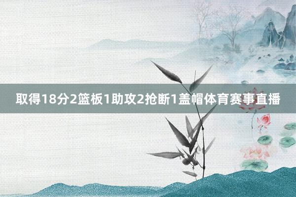 取得18分2篮板1助攻2抢断1盖帽体育赛事直播