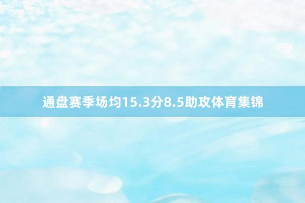 通盘赛季场均15.3分8.5助攻体育集锦