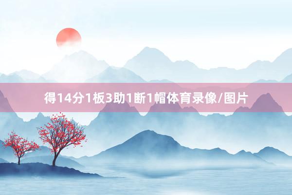 得14分1板3助1断1帽体育录像/图片