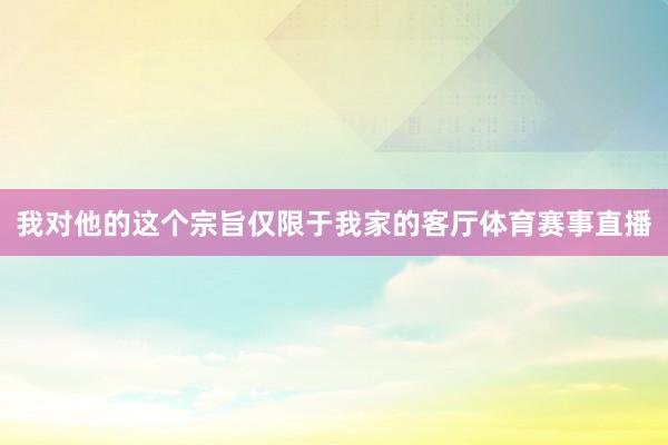 我对他的这个宗旨仅限于我家的客厅体育赛事直播