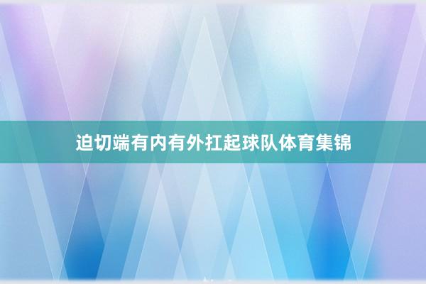 迫切端有内有外扛起球队体育集锦