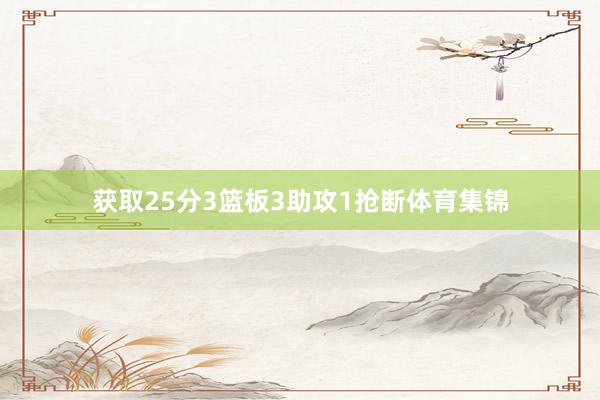 获取25分3篮板3助攻1抢断体育集锦