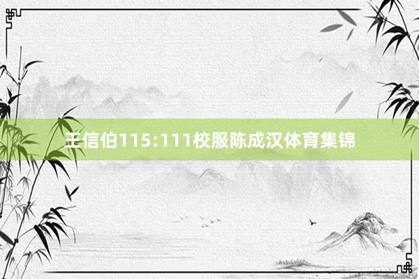 王信伯115:111校服陈成汉体育集锦