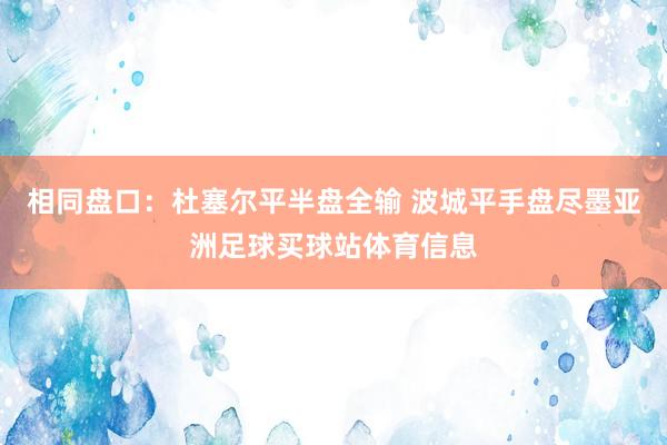 相同盘口：杜塞尔平半盘全输 波城平手盘尽墨亚洲足球买球站体育信息