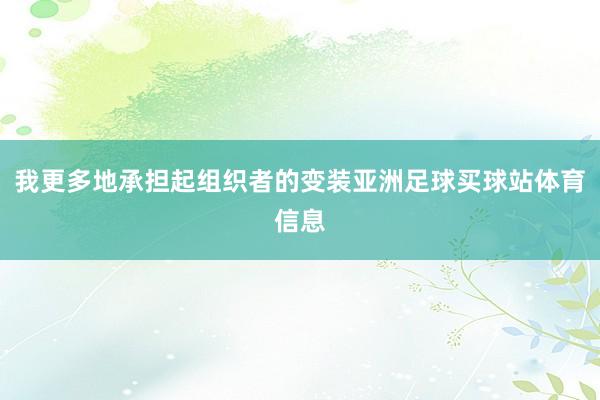 我更多地承担起组织者的变装亚洲足球买球站体育信息